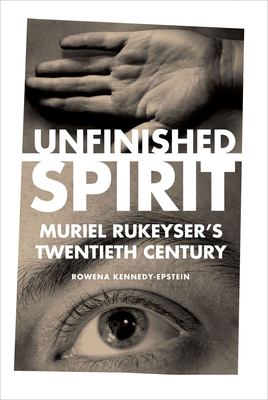 Unfinished Spirit: Muriel Rukeyser's Twentieth Century By Rowena Kennedy-Epstein Cover Image