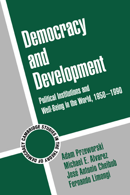 Democracy and Development: Political Institutions and Well-Being in the World, 1950 1990 (Cambridge Studies in the Theory of Democracy #3)