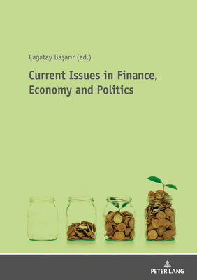Current Issues in Finance, Economy and Politics: Theoretical and Empirical Finance and Economic Researches By Çagatay Basarir (Editor) Cover Image