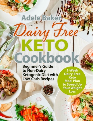 Dairy Free Keto Cookbook: Beginner's Guide to Non-Dairy Ketogenic Diet with Low-Carb Recipes & 2-Week Dairy-Free Keto Meal Plan to Speed Up Your cover