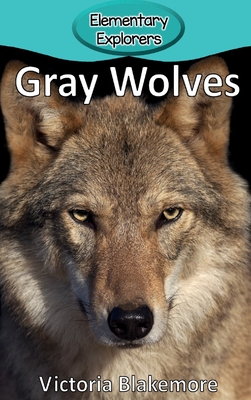 Gray Wolves (Elementary Explorers #1) By Victoria Blakemore Cover Image