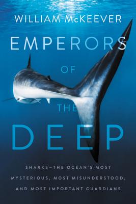 Emperors of the Deep: Sharks--The Ocean's Most Mysterious, Most Misunderstood, and Most Important Guardians Cover Image