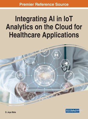 Integrating AI in IoT Analytics on the Cloud for Healthcare Applications By D. Jeya Mala (Editor) Cover Image