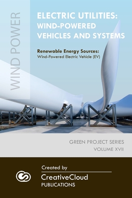 Electric Utilities: WIND-POWERED VEHICLES AND SYSTEMS: Renewable Energy Sources: Wind-Powered Electric Vehicle (EV) By Creativecloud Publications Cover Image