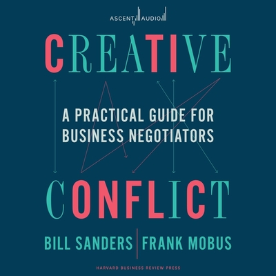 Creative Conflict: A Practical Guide for Business Negotiators By Bill Sanders, Frank Mobus, Barry Abrams (Read by) Cover Image