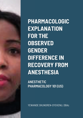 Pharmacologic explanation for the observed gender difference in recovery from anesthesia.: Anesthetic Pharmacology 101 (US) By Yewande Okunoren-Oyekenu, Abidoba Oyekenu (Photographer) Cover Image