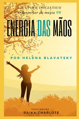 . Energia Das Mãos.: O despertar da magia Helena Blavatsky By Helena Blavatsky, Raika Charlote Cover Image