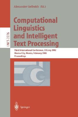 Computational Linguistics and Intelligent Text Processing: 4th International Conference, Cicling 2003, Mexico City, Mexico, February 16-22, 2003. Proc (Lecture Notes in Computer Science #2588) Cover Image