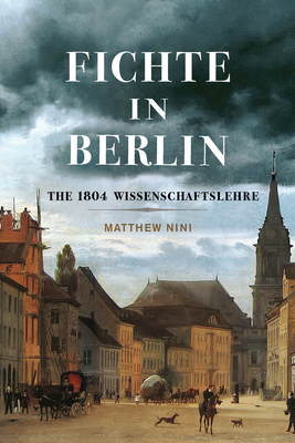 Fichte in Berlin: The 1804 Wissenschaftslehre (McGill-Queen’s Philosophy of Religion Series #1)
