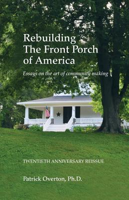 Rebuilding the Front Porch of America: Essays on the Art of Community Making (Revised with Added Material) Cover Image