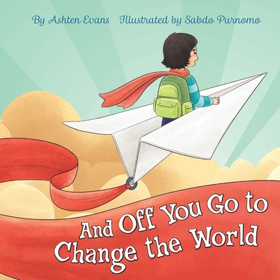 And Off You Go to Change the World: A Preschool Graduation/First Day of Kindergarten Gift Book Cover Image