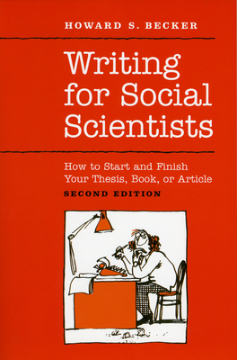 Writing for Social Scientists: How to Start and Finish Your Thesis, Book, or Article: Second Edition (Chicago Guides to Writing, Editing, and Publishing) Cover Image