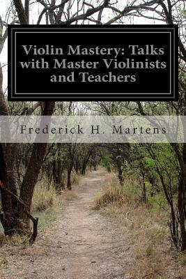 Violin Mastery: Talks with Master Violinists and Teachers By Frederick H. Martens Cover Image