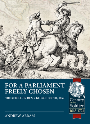 For a Parliament Freely Chosen: The Rebellion of Sir George Booth, 1659 (Century of the Soldier) cover