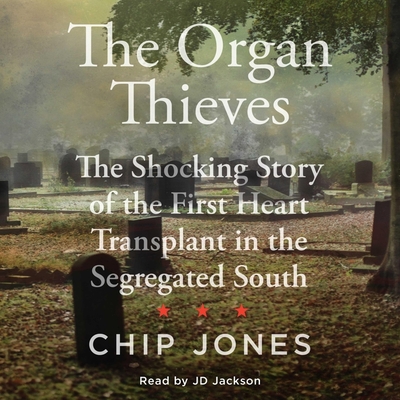 The Organ Thieves: The Shocking Story of the First Heart Transplant in the Segregated South By Jd Jackson (Read by), Chip Jones Cover Image