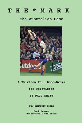 The Mark: The Australian Game: A Thirteen Part Doco-Drama for Television By Paul Smith Cover Image