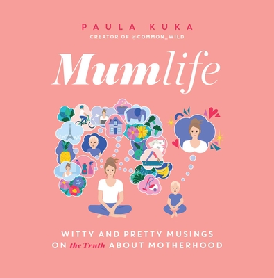 Mumlife: Witty and Pretty Musings on (the Truth about) Motherhood By Paula Kuka Cover Image