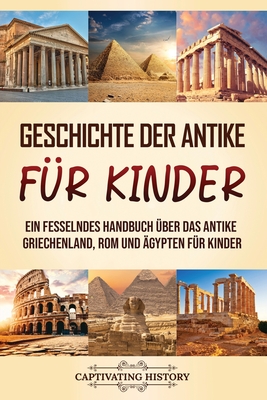 Geschichte der Antike für Kinder: Ein fesselndes Handbuch über das antike Griechenland, Rom und Ägypten für Kinder Cover Image