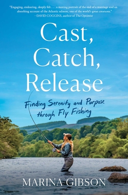 Cast, Catch, Release: Finding Serenity and Purpose through Fly Fishing By Marina Gibson Cover Image