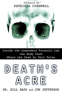 Death's Acre: Inside the Legendary Forensic Lab the Body Farm Where the Dead Do Tell Tales Cover Image