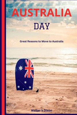 Australia Day: Great Reasons to Move to Australia By Walter Dixon Cover Image