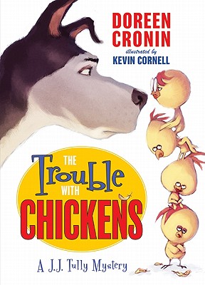 The Trouble with Chickens: A J.J. Tully Mystery By Doreen Cronin, Kevin Cornell (Illustrator) Cover Image