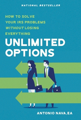 Unlimited Options: How to Solve Your IRS Problems Without Losing Everything By Antonio Nava Cover Image
