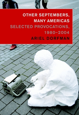 Other Septembers, Many Americas: Selected Provocations, 1980#2004 By Ariel Dorfman, Tom Engelhardt (Foreword by) Cover Image