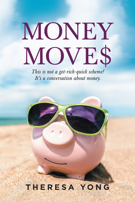 Money Moves: This Is Not a Get-Rich-Quick Scheme! It's a Conversation About Money. By Theresa Yong Cover Image