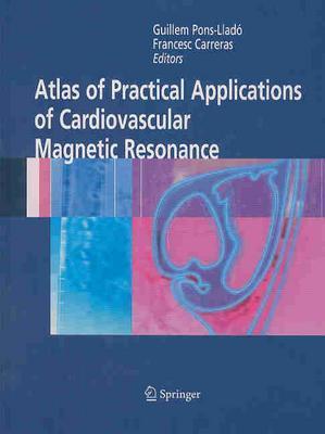 Atlas of Practical Applications of Cardiovascular Magnetic Resonance (Developments in Cardiovascular Medicine #255) By Guillem Pons-Llado (Associate Editor), Francesco Carreras (Associate Editor) Cover Image