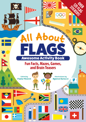 All about Flags Awesome Activity Book: Fun Facts, Mazes, Games, and Brain Teasers By Paola Misesti, Agnese Baruzzi (Illustrator) Cover Image