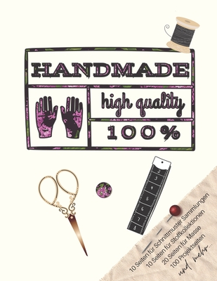Handmade - High Quality - 100%: Der ultimative Schneider-Planer mit Seiten für Nähprojekte, Projektplanung, Masse, Schnittmuster- und Stoffsammlungen, Cover Image