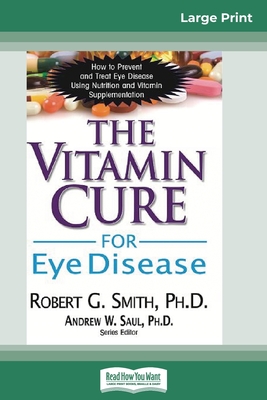 The Vitamin Cure for Eye Disease: How to Prevent and Treat Eye Disease Using Nutrition and Vitamin Supplementation (16pt Large Print Edition) Cover Image