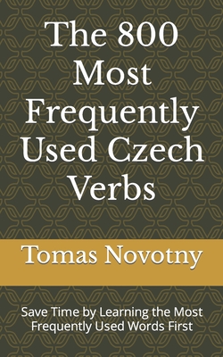 The 800 Most Frequently Used Czech Verbs: Save Time by Learning the Most Frequently Used Words First Cover Image