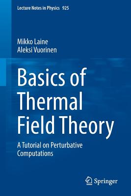 Basics of Thermal Field Theory: A Tutorial on Perturbative Computations (Lecture Notes in Physics #925) By Mikko Laine, Aleksi Vuorinen Cover Image