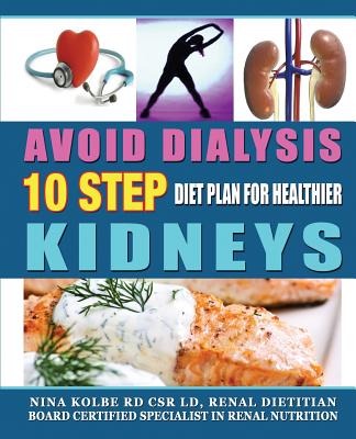 Avoid Dialysis, 10 Step Diet Plan for Healthier Kidneys By Nina M. Kolbe Cover Image