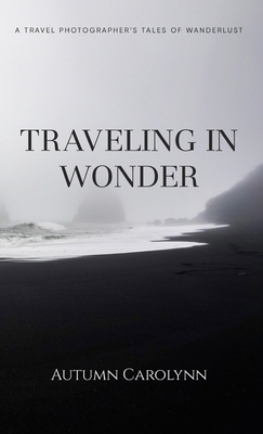 Traveling in Wonder: A Travel Photographer's Tales of Wanderlust Cover Image