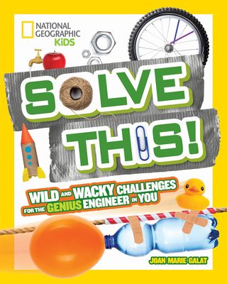 Solve This!: Wild and Wacky Challenges for the Genius Engineer in You By Joan Galat Cover Image