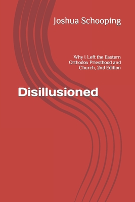 Disillusioned: Why I Left the Eastern Orthodox Priesthood and Church Cover Image