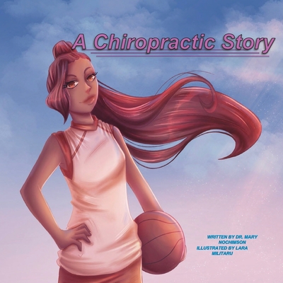 A Chiropractic Story By Mary Nochimson, Laura Militaru (Illustrator) Cover Image