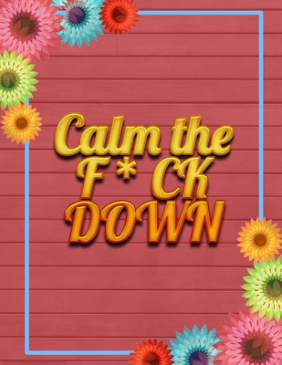 Calm the F*ck Down: An Irreverent Adult Coloring Book (Paperback)