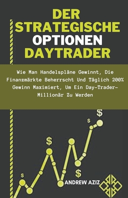 Der Strategische Optionen Daytrader: wie man Handelspläne Gewinnt, die Finanzmärkte Beherrscht und Täglich 200% Gewinn Maximiert, um ein Day-trader-Mi Cover Image
