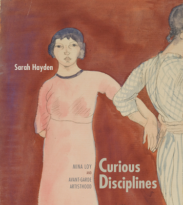 Curious Disciplines: Mina Loy and Avant-Garde Artisthood (Recencies Series: Research and Recovery in Twentieth-Century)