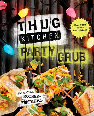 Thug Kitchen Party Grub: For Social Motherf*ckers: A Cookbook (Thug Kitchen Cookbooks) By Thug Kitchen Cover Image