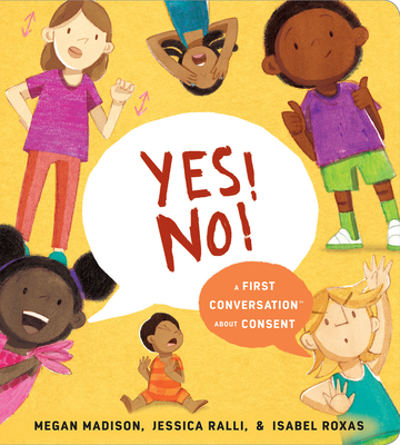 Yes! No!: A First Conversation About Consent (First Conversations) By Megan Madison, Jessica Ralli, Isabel Roxas (Illustrator) Cover Image