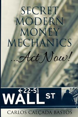 Secret Modern Money Mechanics... Act Now! By Carlos Calcada Bastos Cover Image
