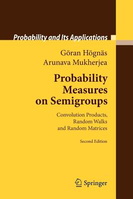 Probability Measures on Semigroups: Convolution Products, Random Walks and Random Matrices (Probability and Its Applications) By Göran Högnäs, Arunava Mukherjea Cover Image