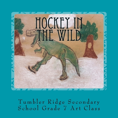 Hockey In the Wild By Tumbler Ridge Second Grade 7. Art Class Cover Image