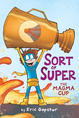 The Magma Cup (Sort of Super #2) By Eric Gapstur, Eric Gapstur (Illustrator), Dearbhla Kelly (Colorist) Cover Image
