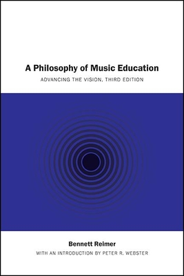 A Philosophy of Music Education: Advancing the Vision, Third Edition By Bennett Reimer, Peter R. Wbester (Foreword by) Cover Image